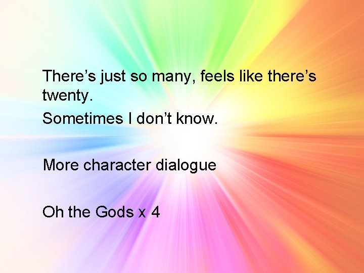 There’s just so many, feels like there’s twenty. Sometimes I don’t know. More character