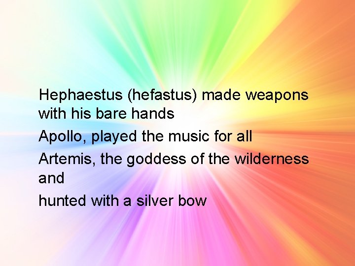 Hephaestus (hefastus) made weapons with his bare hands Apollo, played the music for all