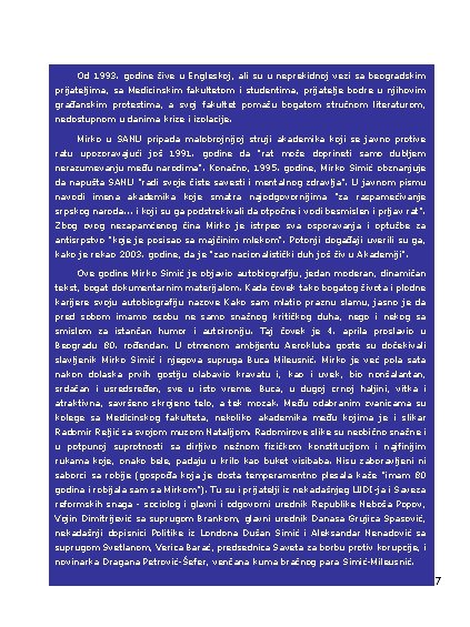 Od 1993. godine žive u Engleskoj, ali su u neprekidnoj vezi sa beogradskim prijateljima,