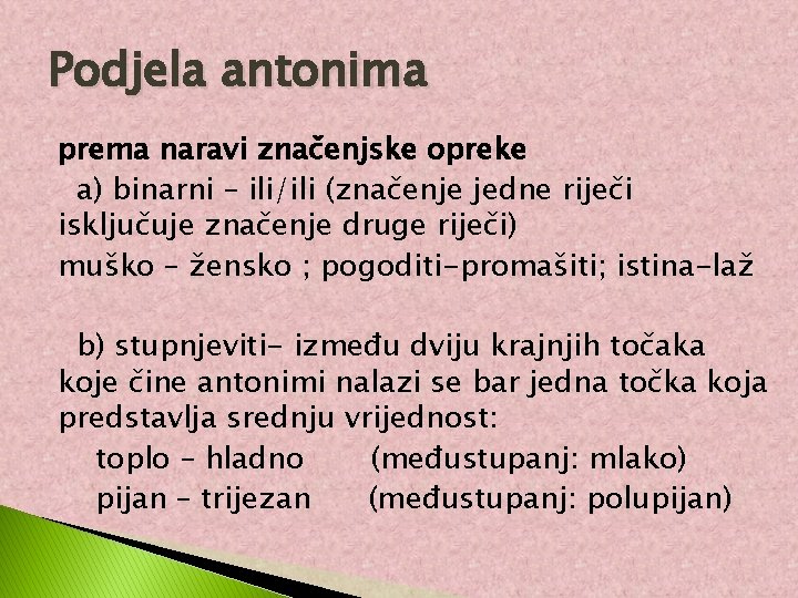 Podjela antonima prema naravi značenjske opreke a) binarni – ili/ili (značenje jedne riječi isključuje