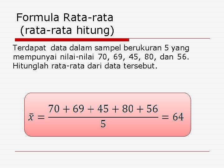 Formula Rata-rata (rata-rata hitung) Terdapat data dalam sampel berukuran 5 yang mempunyai nilai-nilai 70,