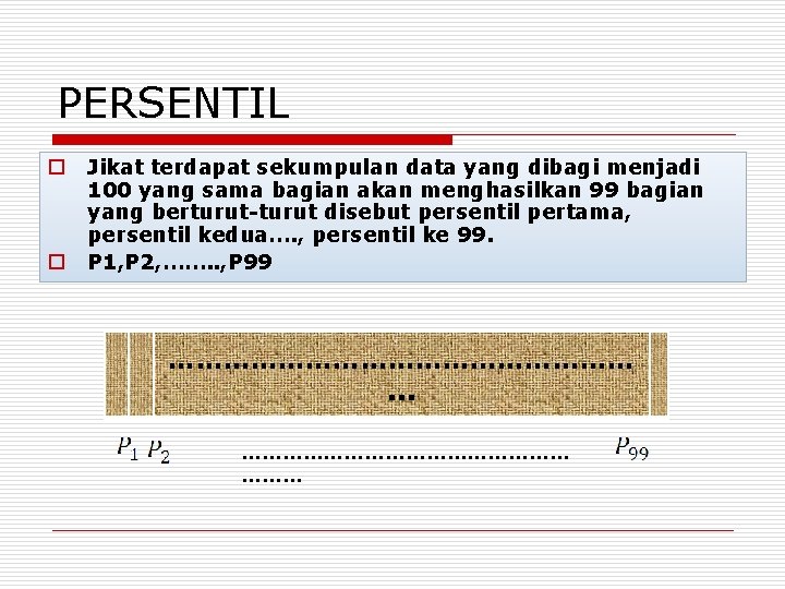 PERSENTIL o o Jikat terdapat sekumpulan data yang dibagi menjadi 100 yang sama bagian