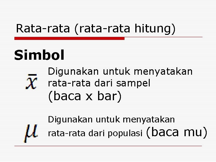 Rata-rata (rata-rata hitung) Simbol Digunakan untuk menyatakan rata-rata dari sampel (baca x bar) Digunakan