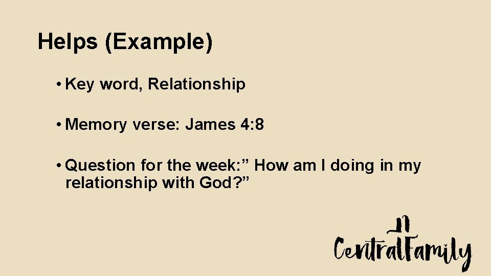 Helps (Example) • Key word, Relationship • Memory verse: James 4: 8 • Question