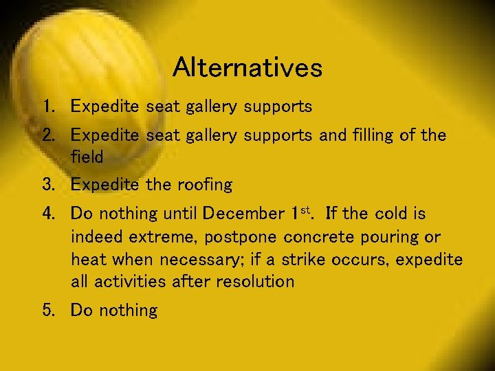 Alternatives 1. Expedite seat gallery supports 2. Expedite seat gallery supports and filling of