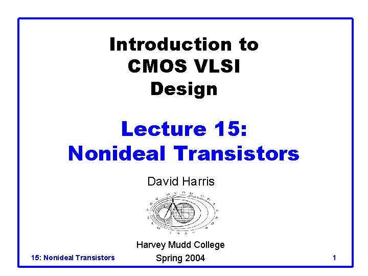 Introduction to CMOS VLSI Design Lecture 15: Nonideal Transistors David Harris 15: Nonideal Transistors