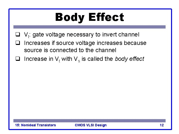 Body Effect q Vt: gate voltage necessary to invert channel q Increases if source