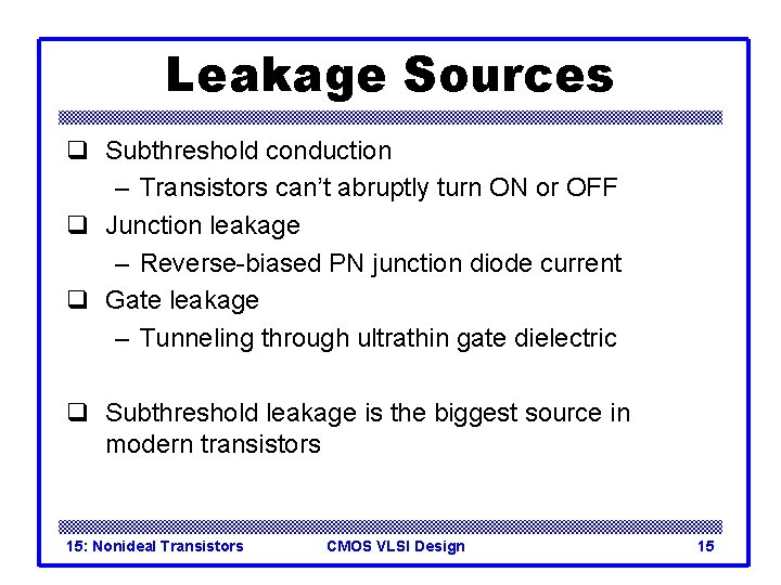 Leakage Sources q Subthreshold conduction – Transistors can’t abruptly turn ON or OFF q