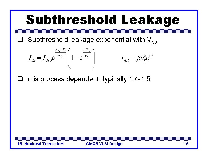 Subthreshold Leakage q Subthreshold leakage exponential with Vgs q n is process dependent, typically