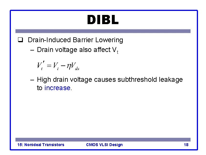 DIBL q Drain-Induced Barrier Lowering – Drain voltage also affect Vt – High drain