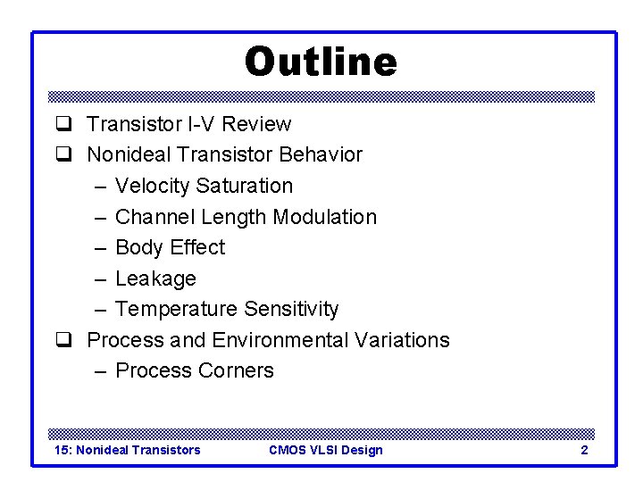 Outline q Transistor I-V Review q Nonideal Transistor Behavior – Velocity Saturation – Channel