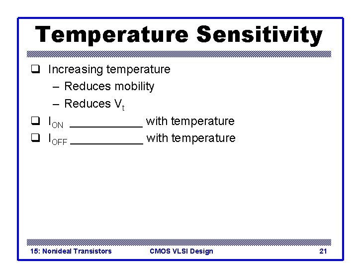 Temperature Sensitivity q Increasing temperature – Reduces mobility – Reduces Vt q ION ______