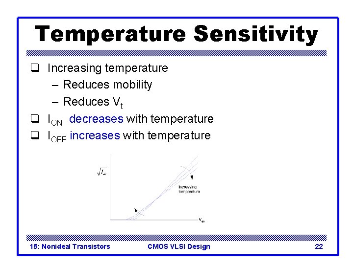 Temperature Sensitivity q Increasing temperature – Reduces mobility – Reduces Vt q ION decreases