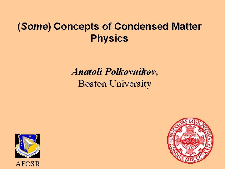 (Some) Concepts of Condensed Matter Physics Anatoli Polkovnikov, Boston University AFOSR 