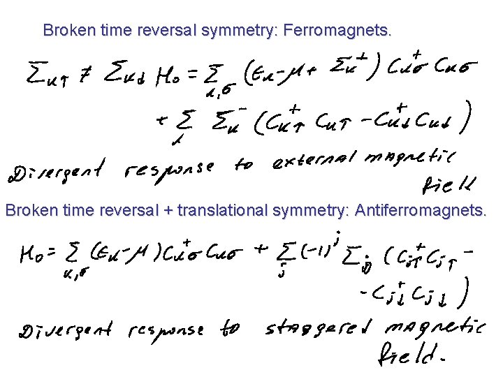 Broken time reversal symmetry: Ferromagnets. Broken time reversal + translational symmetry: Antiferromagnets. 
