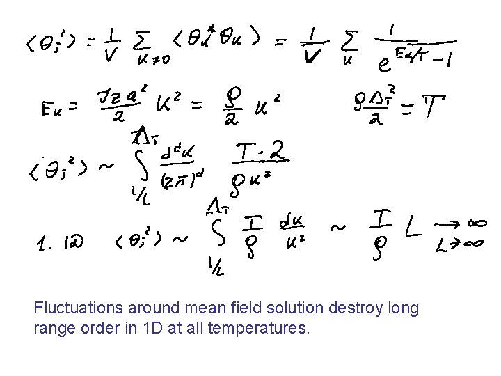 Fluctuations around mean field solution destroy long range order in 1 D at all