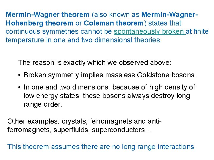 Mermin-Wagner theorem (also known as Mermin-Wagner. Hohenberg theorem or Coleman theorem) states that continuous