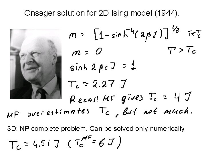 Onsager solution for 2 D Ising model (1944). 3 D: NP complete problem. Can