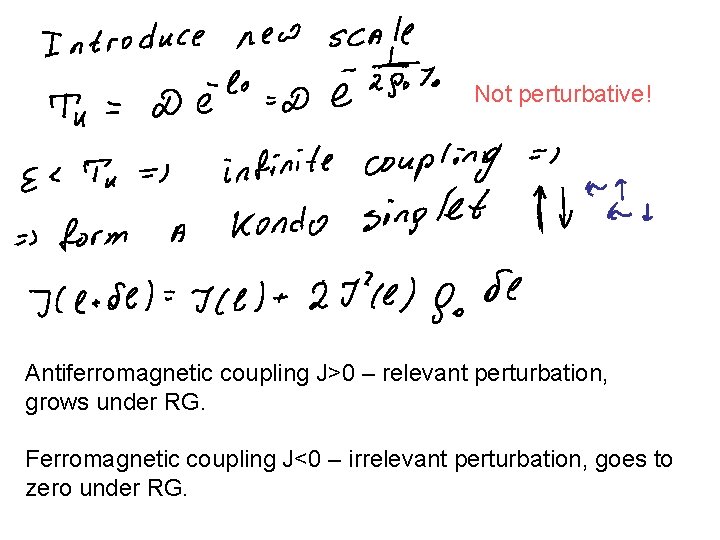 Not perturbative! Antiferromagnetic coupling J>0 – relevant perturbation, grows under RG. Ferromagnetic coupling J<0