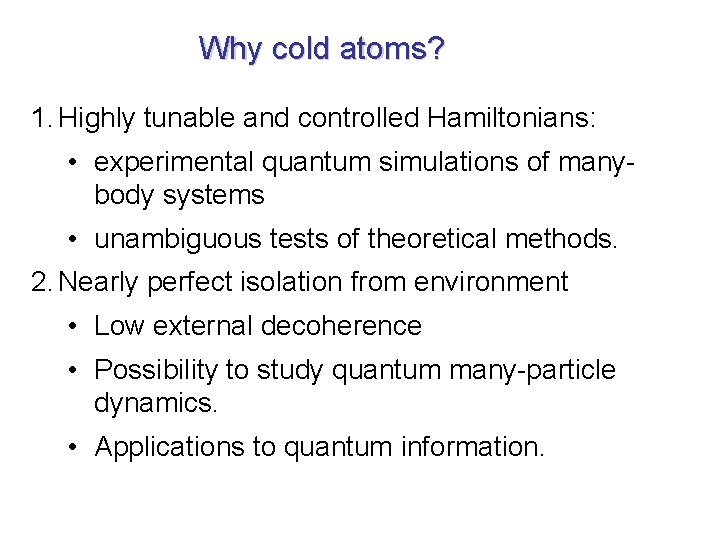 Why cold atoms? 1. Highly tunable and controlled Hamiltonians: • experimental quantum simulations of