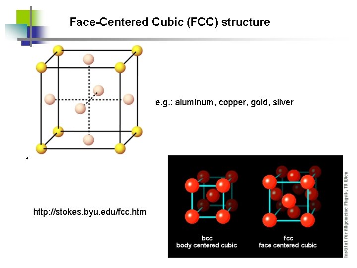 Face-Centered Cubic (FCC) structure e. g. : aluminum, copper, gold, silver • http: //stokes.