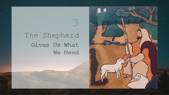 3 The Shepherd Gives Us What We Need THE SHEPHERD & HIS FLOCK 