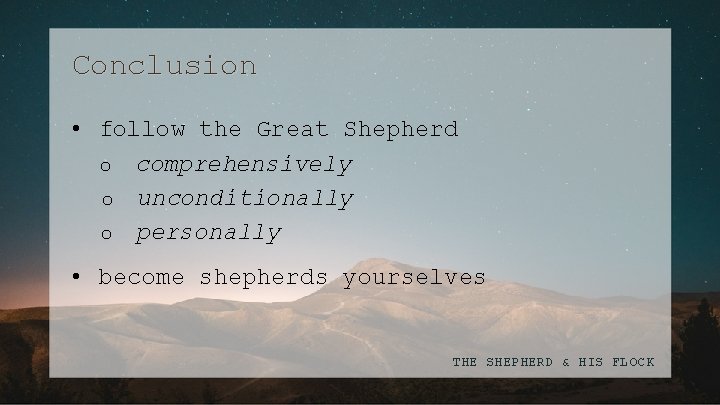 Conclusion • follow the Great Shepherd o comprehensively o unconditionally o personally • become
