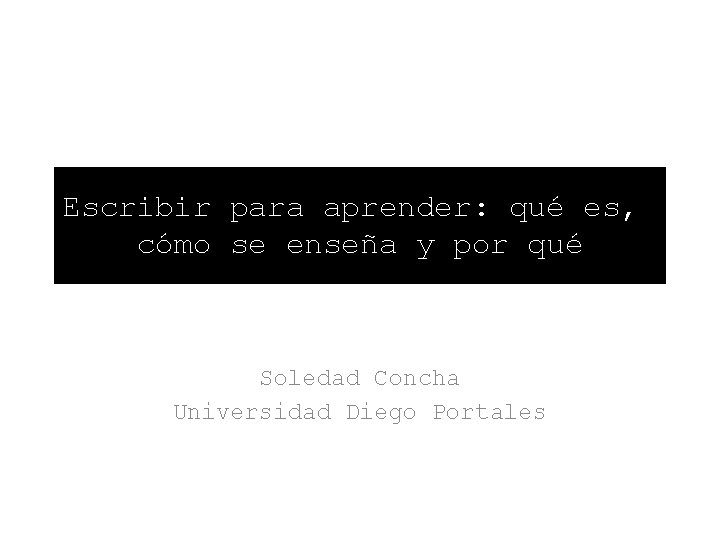 Escribir para aprender: qué es, , cómo se enseña y por qué Soledad Concha