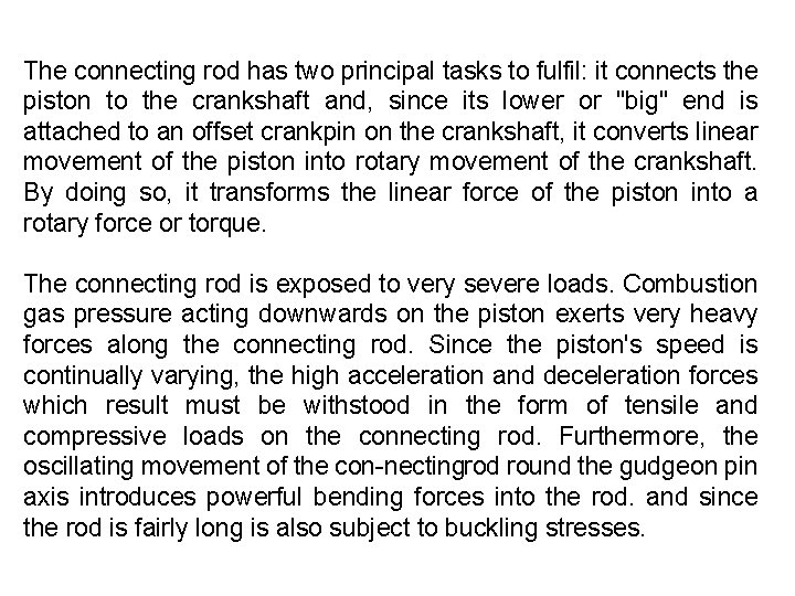 The connecting rod has two principal tasks to fulfil: it connects the piston to