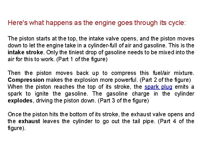 Here's what happens as the engine goes through its cycle: The piston starts at