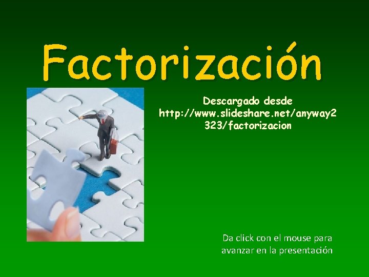Factorización Descargado desde http: //www. slideshare. net/anyway 2 323/factorizacion Da click con el mouse