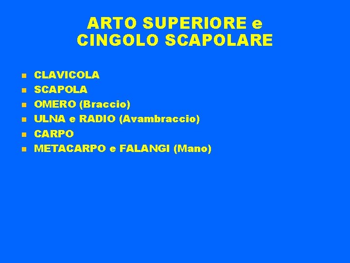 ARTO SUPERIORE e CINGOLO SCAPOLARE CLAVICOLA SCAPOLA OMERO (Braccio) ULNA e RADIO (Avambraccio) CARPO