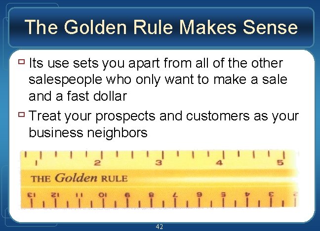 The Golden Rule Makes Sense ù Its use sets you apart from all of The Golden Rule Makes Sense ù Its use sets you apart from all of