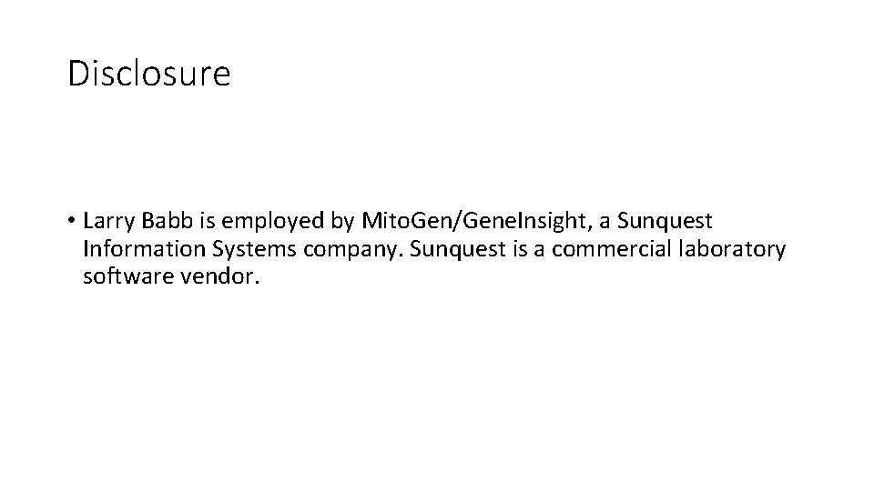 Disclosure • Larry Babb is employed by Mito. Gen/Gene. Insight, a Sunquest Information Systems