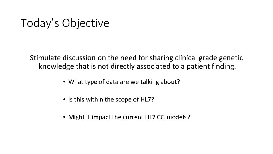 Today’s Objective Stimulate discussion on the need for sharing clinical grade genetic knowledge that