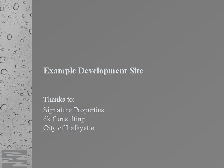 Example Development Site Thanks to: Signature Properties dk Consulting City of Lafayette 
