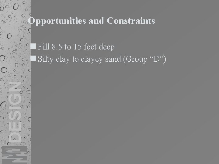 Opportunities and Constraints DESIGN n Fill 8. 5 to 15 feet deep n Silty