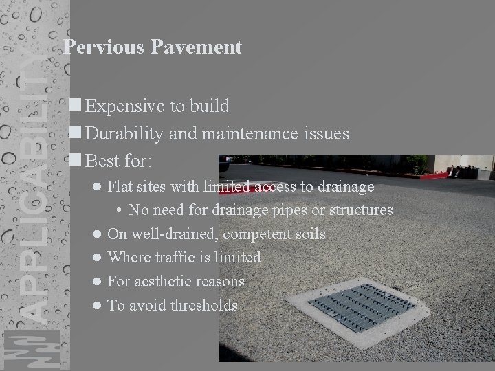 APPLICABILITY Pervious Pavement n Expensive to build n Durability and maintenance issues n Best