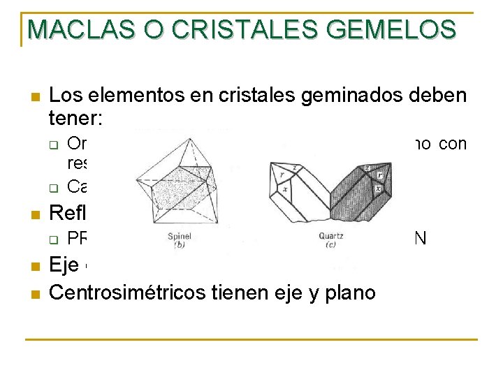 MACLAS O CRISTALES GEMELOS n Los elementos en cristales geminados deben tener: q q