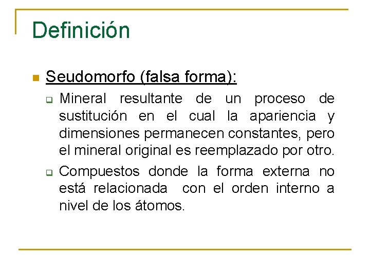 Definición n Seudomorfo (falsa forma): q q Mineral resultante de un proceso de sustitución