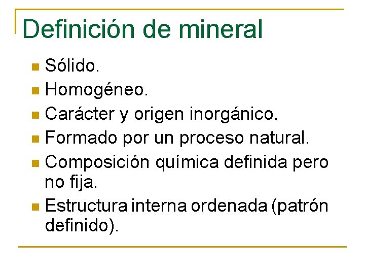 Definición de mineral Sólido. n Homogéneo. n Carácter y origen inorgánico. n Formado por