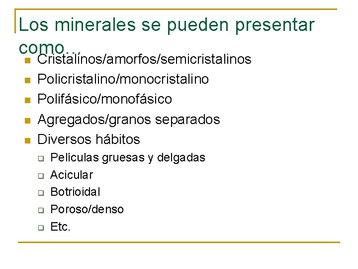 Los minerales se pueden presentar como… n n n Cristalinos/amorfos/semicristalinos Policristalino/monocristalino Polifásico/monofásico Agregados/granos separados