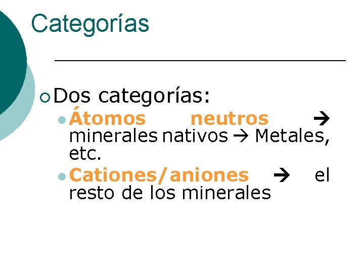 Categorías ¡ Dos categorías: l Átomos neutros minerales nativos Metales, etc. l Cationes/aniones el