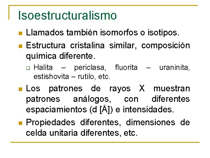 Isoestructuralismo n n Llamados también isomorfos o isotipos. Estructura cristalina similar, composición química diferente.