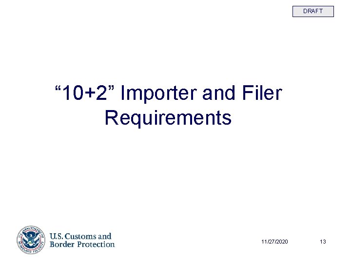 DRAFT “ 10+2” Importer and Filer Requirements 11/27/2020 13 