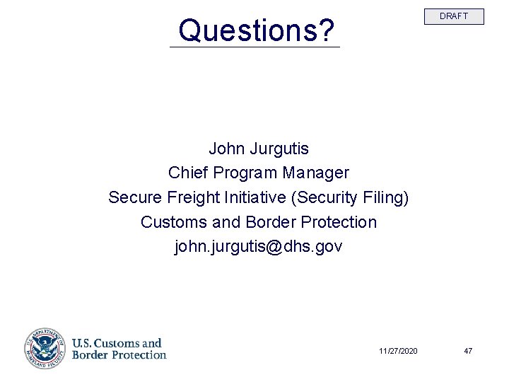 DRAFT Questions? John Jurgutis Chief Program Manager Secure Freight Initiative (Security Filing) Customs and