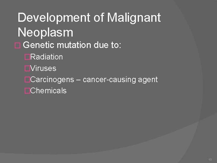 Development of Malignant Neoplasm � Genetic mutation due to: �Radiation �Viruses �Carcinogens – cancer-causing