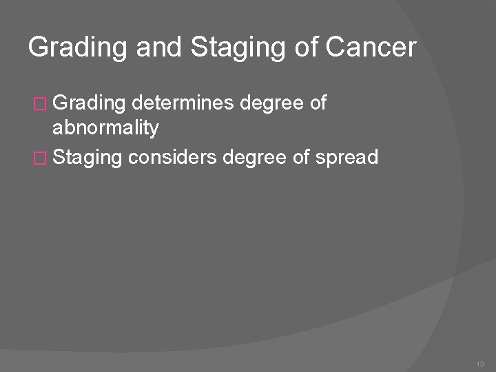 Grading and Staging of Cancer � Grading determines degree of abnormality � Staging considers