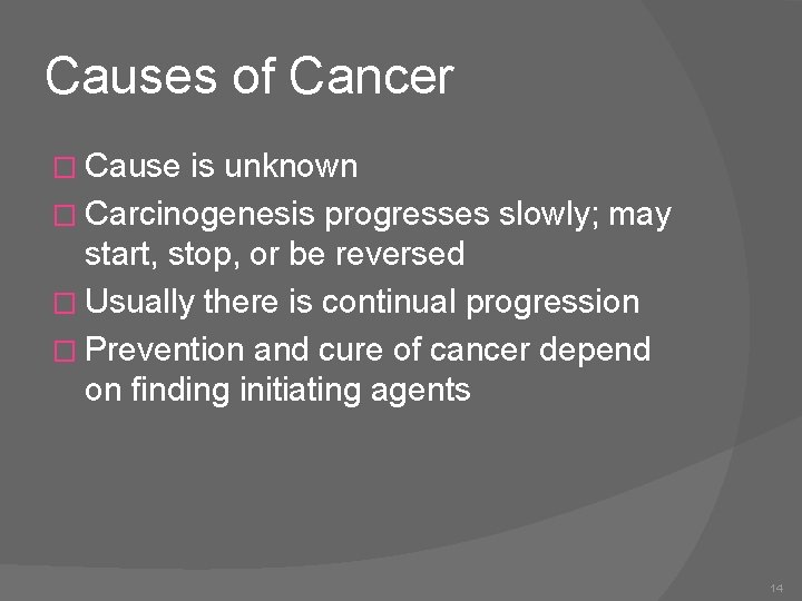 Causes of Cancer � Cause is unknown � Carcinogenesis progresses slowly; may start, stop,