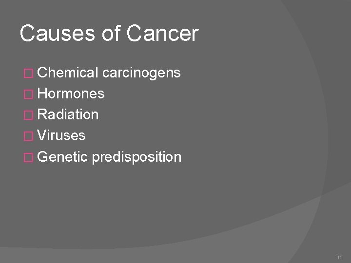 Causes of Cancer � Chemical carcinogens � Hormones � Radiation � Viruses � Genetic